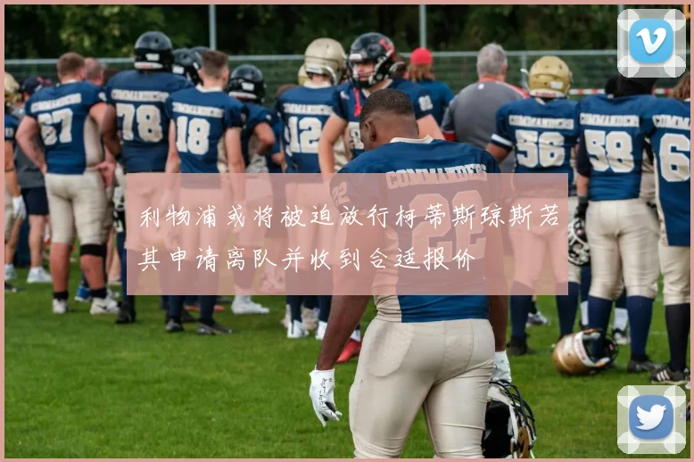利物浦或将被迫放行柯蒂斯琼斯若其申请离队并收到合适报价