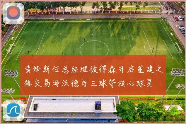 黄蜂新任总经理彼得森开启重建之路交易海沃德与三球等核心球员