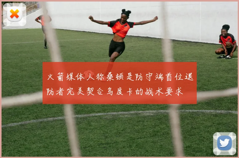 火箭媒体人称桑顿是防守端首位退防者完美契合乌度卡的战术要求